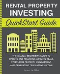 Rental Property Investing Quickstart Guide: The Simplified Beginner’s Guide to Finding and Financing Winning Deals, Stress-Free Property Management, and Generating True Passive Income