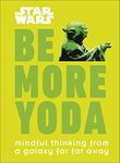 Star Wars Be More Yoda: Mindful Thinking from a Galaxy Far Far Away