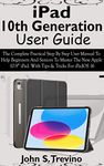 iPad 10th Generation User Guide: The Complete Practical Step By Step User Manual To Help Beginners And Seniors To Master The New Apple 10.9” iPad. With Tips & Tricks For iPadOS 16