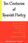 Ten Centuries of Spanish Poetry: An Anthology in English Verse with Original Texts, from the 11th Century to the Generation of 1898 (Anthology in English Verse with Original Texts, from the Xit)