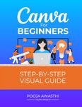 Canva For Beginners Step by Step Visual guide | Canva Basics Step-by-Step guide: The Ultimate Guide with Screenshots for Canva Beginners | Master the Fundamental Tools and Techniques in Canva - Perfect for New Users and Aspiring Designers