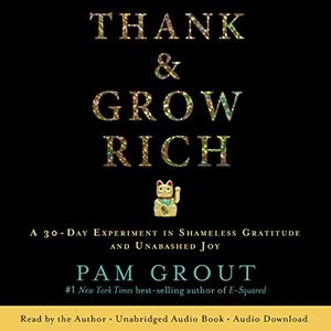 Thank & Grow Rich: A 30-Day Experiment in Shameless Gratitude and Unabashed Joy