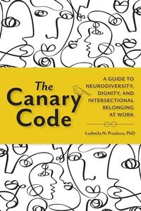 The Canary Code: A Guide to Neurodiversity, Dignity, and Intersectional Belonging at Work