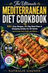 The Ultimate Mediterranean Diet Cookbook: 100+ Easy Recipes, 30-Day Meal Plans & Shopping Guides for All Adults — Boost Energy, Heart Health, and Wellness