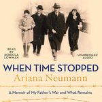 When Time Stopped: A Memoir of My Father's War and What Remains