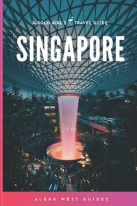 Singapore: The Solo Girl's Travel Guide