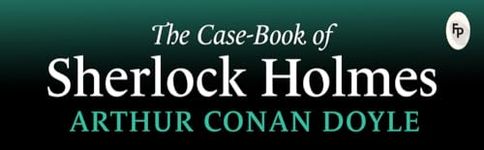 The Case-Book of Sherlock Holmes