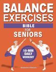 Balance Exercises Bible for Seniors: 12-Week Plan to Prevent Falls and Walking with Confidence in Under 10 Minutes a Day | Pictures Included for Easy Understanding