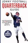 Jonny Football Quarterback Guide: Learn Exciting Drills and FUNdamentals For Electric QB Play: Athletes Age 8 to 18