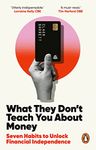 What They Don't Teach You About Money: Seven Habits to Unlock Financial Independence: The Sunday Times Bestseller