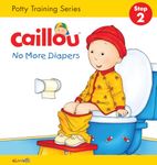 Caillou, No More Diapers: Step 2: Potty Training Series (Hand in Hand)