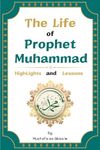 The Life of Prophet Muhammad: Highlights and Lessons