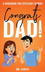 Congrats Dad!: A Guidebook For Expectant Fathers