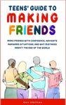 Teens' Guide to Making Friends: Make Friends With Confidence, Navigate Awkward Situations, and Why Mistakes Aren't the End of the World (Teens' Guide series)