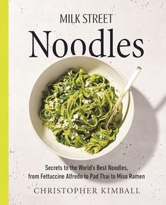 Milk Street Noodles: Secrets to the World s Best Noodles, from Fettuccine Alfredo to Pad Thai to Shoyu Ramen