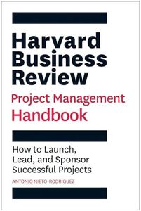 Harvard Business Review Project Management Handbook: How to Launch, Lead, and Sponsor Successful Projects (HBR Handbooks)