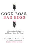 Good Boss, Bad Boss: How to Be the Best... and Learn from the Worst