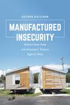 Manufactured Insecurity: Mobile Home Parks and Americansa Tenuous Right to Place