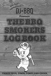 DJ BBQ The Barbecue Smokers Log Book: Refine your Grill Prep with Notes for Sauces & Rubs, Smoker Time, Wood and Meat Temperature