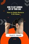 HOW TO GET EARWAX OUT OF YOUR EAR: 