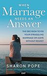 When Marriage Needs an Answer: The Decision to Fix Your Struggling Marriage or Leave Without Regret