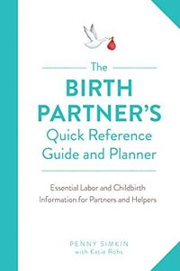 Birth Partner's Quick Reference Guide an: Essential Labor and Childbirth Information for a New Mother's Partner and Helpers