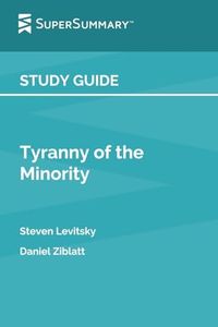 Study Guide: Tyranny of the Minority by Steven Levitsky, Daniel Ziblatt (SuperSummary)