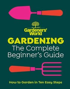 Gardeners’ World: Gardening: The Complete Beginner’s Guide