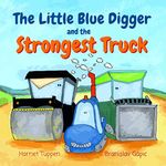 The Little Blue Digger and the Strongest Truck: A Mighty Construction Site Story for 2-5 Year Olds (Truck Tales with a Heart)