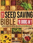 THE SEED SAVING BIBLE [10 Books in 1]: The Complete Expert’s Guide To Harvest, Store, Germinate, Keep Your Vegetable And Herb Seeds Fresh For Years & Build Your Seed Bank Like A Pro. Preppers Approved