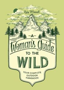 A Woman's Guide to the Wild: Your Complete Outdoor Handbook (Her Guide to the Wild)