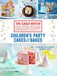 Great British Bake Off: Children's Party Cakes & Bakes: 70 Recipes for a Perfect Children's Party