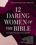 12 Daring Women of the Bible Study Guide plus Streaming Video: Real Women, Real Trials, Real Triumphs