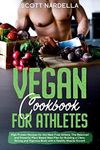 Vegan Cookbook for Athletes: High Protein Recipes for the Meat Free Athlete. The Balanced and Powerful Plant Based Meal Plan for Building a Clean, Strong and Vigorous Body with a Healthy Muscle Growth