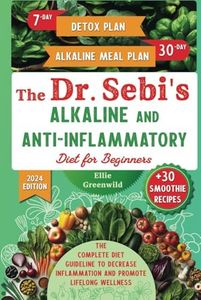 The Dr. Sebi’s Alkaline and Anti-Inflammatory Diet for Beginners: The Complete Diet Guideline with 7-Day Detox and 30-Day Alkaline Meal Plan to ... Wellness (Dr. Sebi's Nutritional Wisdom)