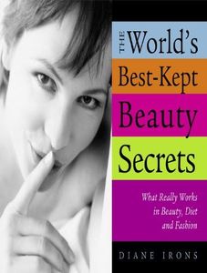 World's Best-Kept Beauty Secrets: What Really Works in Beauty, Diet & Fashion (World's Best Kept Beauty Secrets) (English Edition)