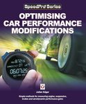 Optimising Car Performance Modifications: Simple Methods of Measuring Engine, Suspension, Brakes and Eerodynamic Performance Gains