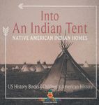 Into An Indian Tent: Native American Indian Homes - US History Books | Children's American History