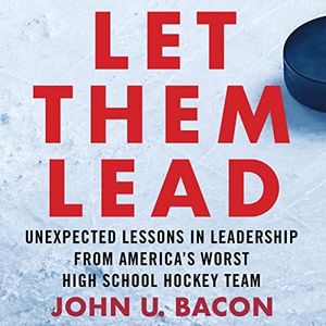 Let Them Lead: Unexpected Lessons in Leadership from America's Worst High School Hockey Team