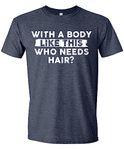 Mens with A Body Like This Who Needs Hair Funny T-Shirt, Sarcastic Saying Humor Joke Balding Dad BOD T Shirt, Heather Navy, X-Large