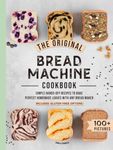 The Original Bread Machine Cookbook: Simple Hands-Off Recipes to Bake Perfect Homemade Loaves With Any Bread Maker (Includes Gluten-Free Options)