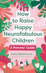 How to Raise Happy Neurofabulous Children: A Parents' Guide