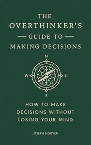 The Overthinker's Guide to Making Decisions: How to Make Decisions without Losing Your Mind (Books By Joseph Nguyen)