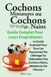 Cochons miniatures ou cochons nains Guide complet pour leurs propriétaires. Le guide essentiel pour tous les passionnés par l’élevage ou l’éducation des ... miniatures ou « teacup » (French Edition)