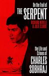 On the Trail of the Serpent (Revisited and Revised): The Life and Crimes of Charles Sobhraj: The True Story of the Killer who inspired the hit BBC drama