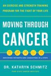 Moving Through Cancer: An Exercise and Strength-Training Program for the Fight of Your Life - Empowers Patients and Caregivers in 5 Steps