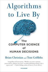 Algorithms to Live By: The Computer Science of Human Decisions