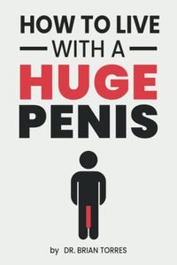 How To Live With A Huge Penis: Funny Inappropriate Novelty Notebook Disguised As A Real Paperback | Adult Naughty Joke Prank Gag Gift for Him, Men, Husband, Boyfriend