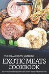 The Ideal Mouth-watering Exotic Meats Cookbook: Discover more than 25 Delectable Exotic meats and Meat steaks