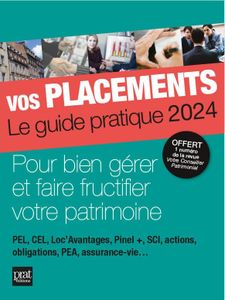 Vos placements - Le guide pratique 2024: Pour bien gérer et faire fructifier votre patrimoine